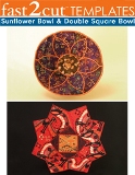 C&T Fast2Cut Templates Fabric Bowls - Irresist-A-Bowls - Sunflower Bowl & Double Square Bowl